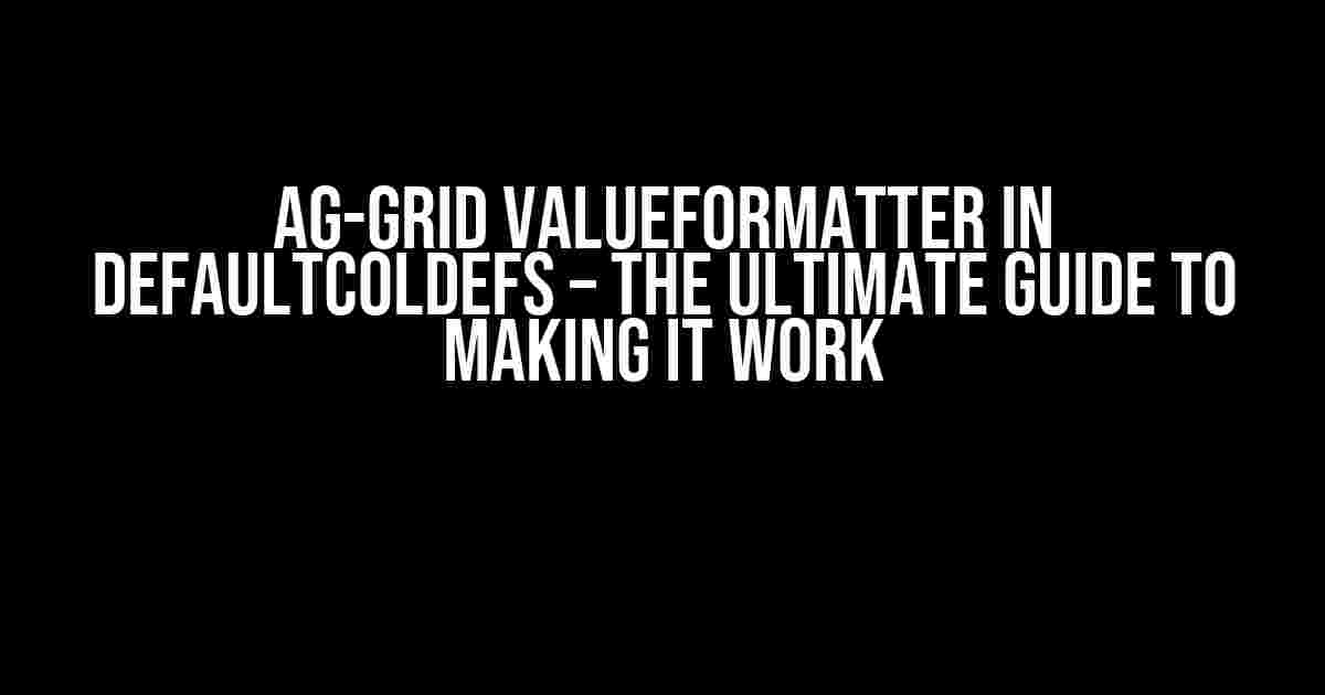 Ag-Grid valueFormatter in defaultColDefs – The Ultimate Guide to Making it Work