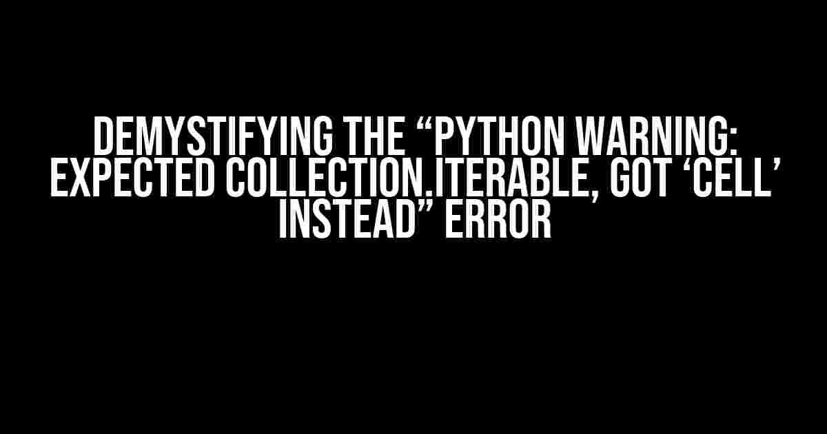 Demystifying the “Python warning: Expected Collection.Iterable, got ‘cell’ instead” Error