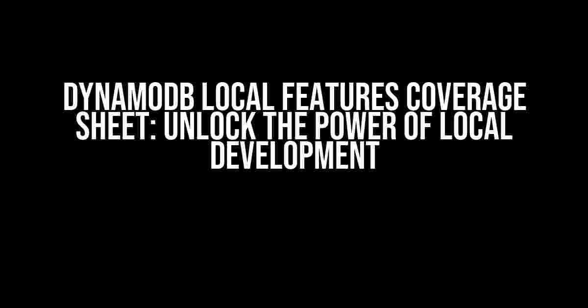 DynamoDB Local Features Coverage Sheet: Unlock the Power of Local Development