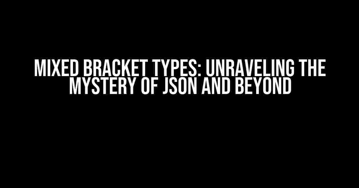 Mixed Bracket Types: Unraveling the Mystery of JSON and Beyond