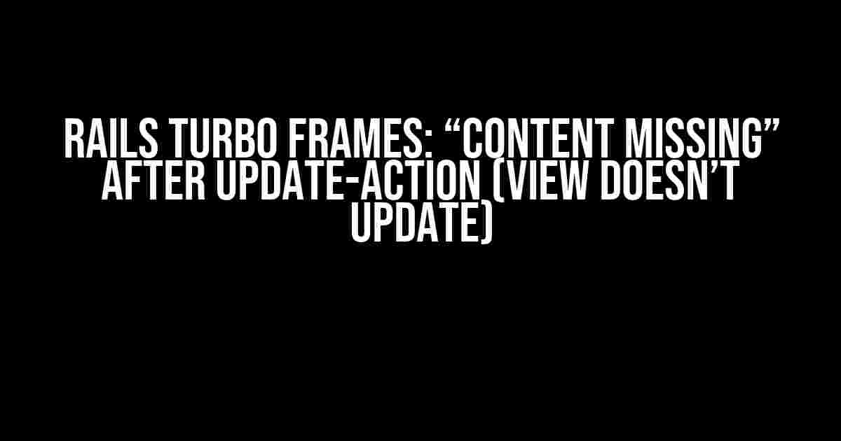 Rails Turbo Frames: “Content missing” after Update-action (View doesn’t update)