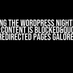 Solving the WordPress Nightmare: "Content is blocked" and Redirected Pages Galore!