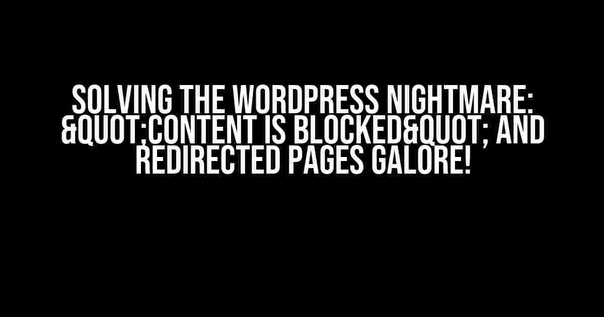 Solving the WordPress Nightmare: "Content is blocked" and Redirected Pages Galore!