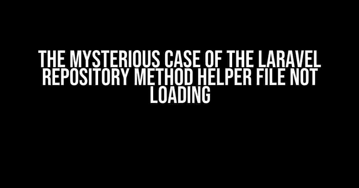 The Mysterious Case of the Laravel Repository Method Helper File Not Loading