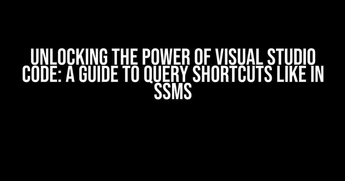 Unlocking the Power of Visual Studio Code: A Guide to Query Shortcuts like in SSMS