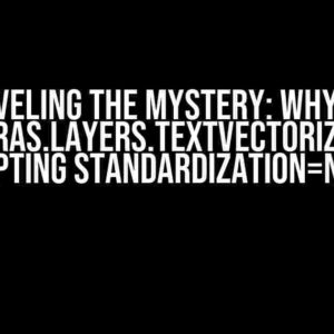 Unraveling the Mystery: Why isn’t tf.keras.layers.TextVectorization Accepting standardization=None?